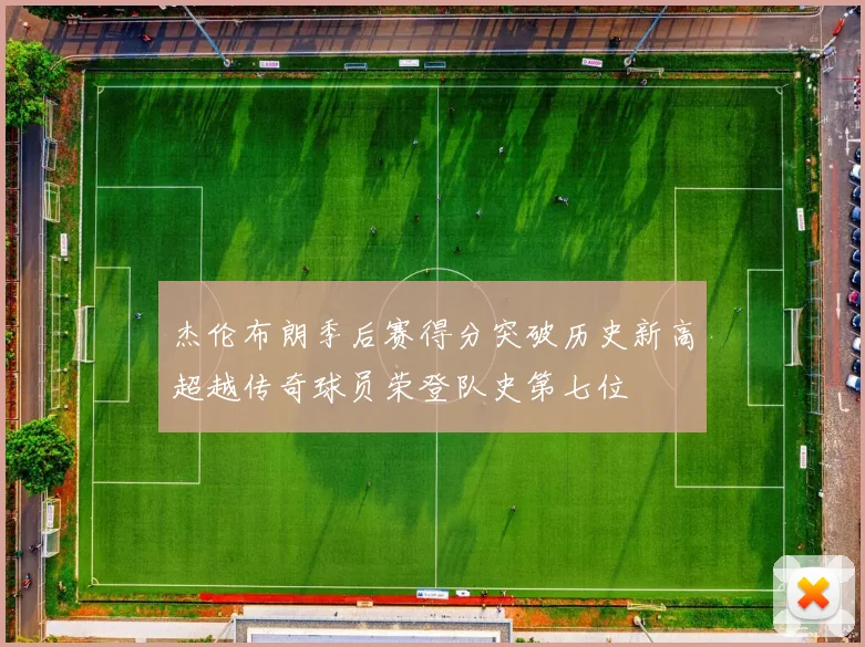 杰伦布朗季后赛得分突破历史新高超越传奇球员荣登队史第七位