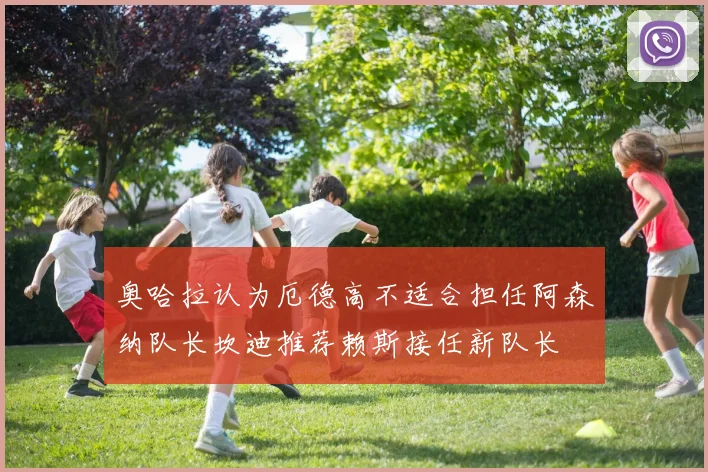 奥哈拉认为厄德高不适合担任阿森纳队长坎迪推荐赖斯接任新队长